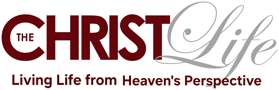 The Christ Life — Living Life from Heaven's Perspective